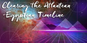Read more about the article Protected: RECORDING: Webinar – Clearing the Atlantean-Egyptian Timeline. September 2024.